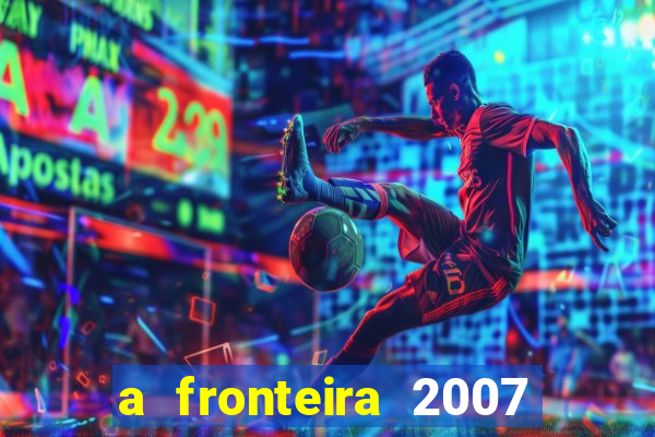 a fronteira 2007 filme completo download